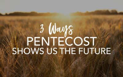 3 Ways Pentecost Shows Us the Future