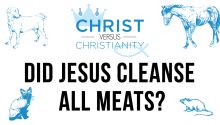 Christ vs. Christianity: Did Jesus Cleanse All Meats?