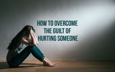 How to Overcome the Guilt of Hurting Someone
