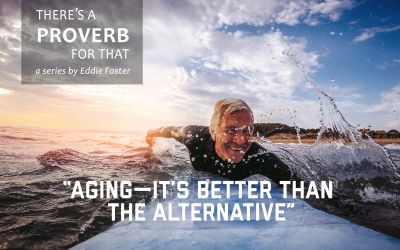 There’s a Proverb for That: “Aging—It’s Better Than the Alternative”