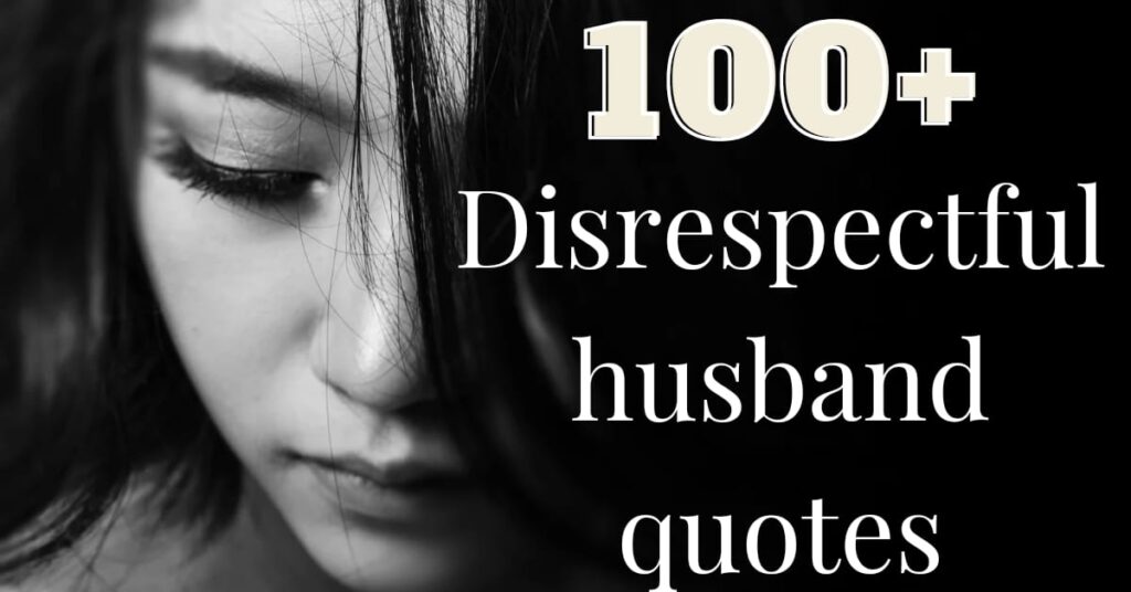 100+ Disrespectful Husband Quotes. – ProGrowInLife