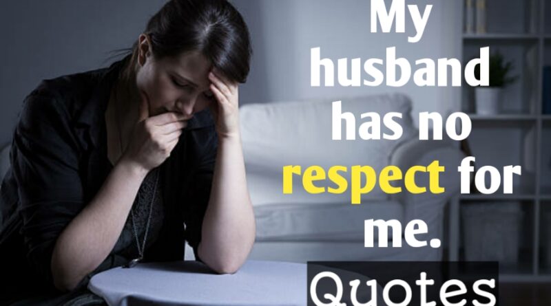 100+ My Husband Has No Respect For Me Or My Feelings Quotes. – Pro Grow ...